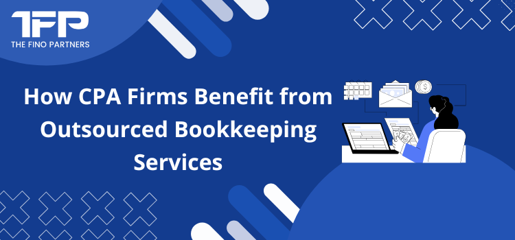 How CPA Firms Benefit from Outsourced Bookkeeping Services